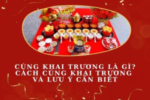 Cách cúng khai trương đầy đủ nhất từ mâm cúng, bài văn cho các ngành